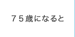 ７５歳になると